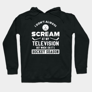 Hockey Season - I don't always scream at my television Hoodie